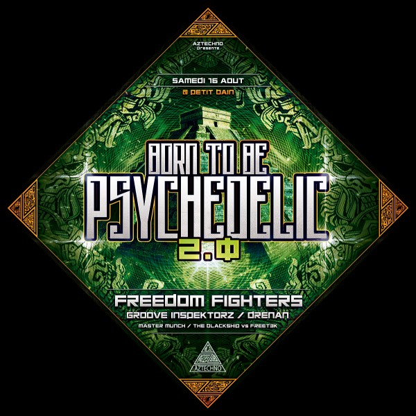 BORN TO BE PSYCHEDELIC 2.0 W/ FREEDOM FIGHTERS (1ST in paris) / GROOVE INSPEKTORZ / DRENAN / AZTECHNO