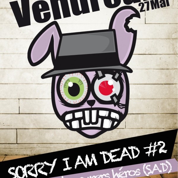 SORRY I AM DEAD #2 @ LE REPÈRE DES SUPER HÉROS (S.A.D) / PARIS VEN 27 MAI