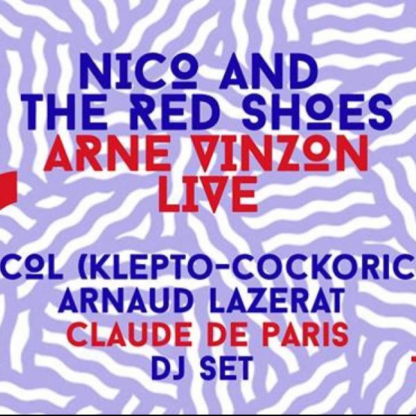 NICO AND THE RED SHOES / ARNE VINZON (LIVE) DJ SET NICOL (KLEPTO/COCKORICO) / ARNAUD LAZERAT / CLAUD