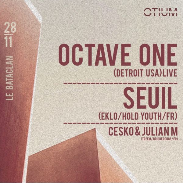 OTIUM w/ OCTAVE ONE (Detroit usa / Live), SEUIL, CESKO, JULIAN M @ Le Bataclan
