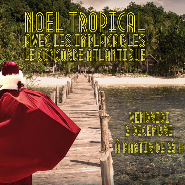 NOËL TROPICAL // VEN. 2 DEC. // avec les Implacables