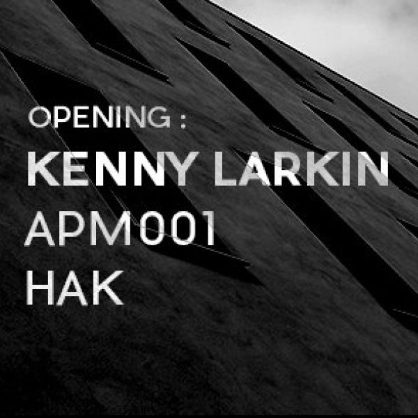 Opening with KENNY LARKIN - APM001 - HAK