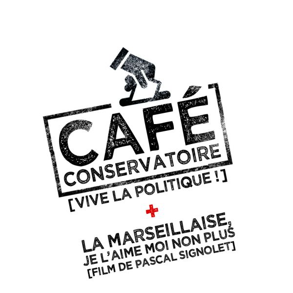 CAFÉ CONSERVATOIRE [Vive la politique!] + LA MARSEILLAISE, JE L'AIME MOI NON PLUS [Projection du film de Pascal SIGNOLET]