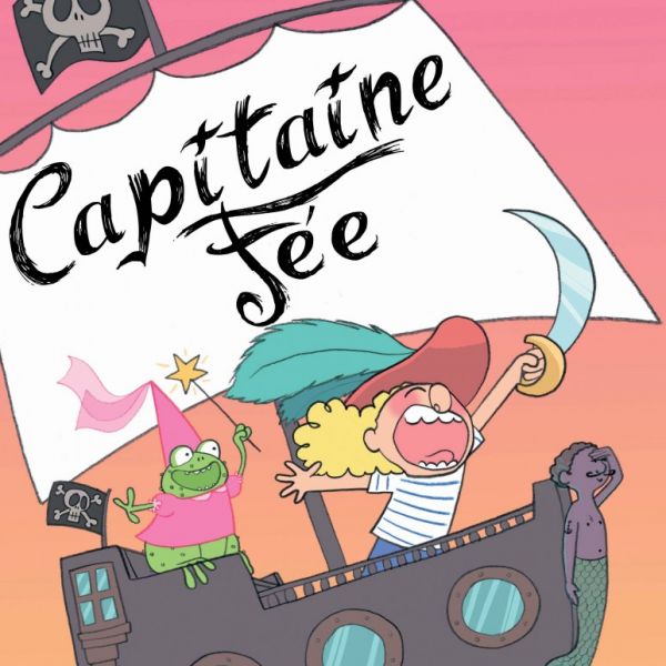 Capitaine fée, les aventures d'une féé pirate