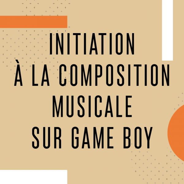 [Journée d'infos] - INITIATION À LA COMPOSITION MUSICALE SUR GAME BOY
