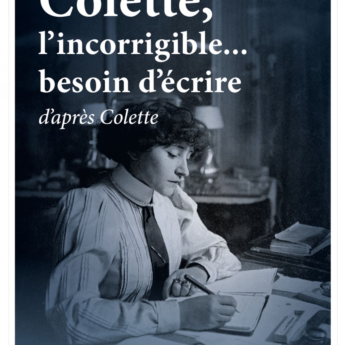 Colette, l’incorrigible… besoin d’écrire