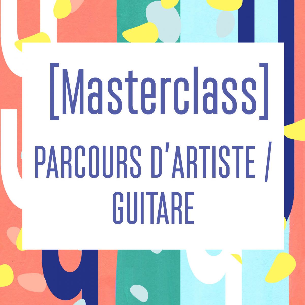[ANNULÉ] [MASTERCLASS] PARCOURS D’ARTISTE / GUITARE