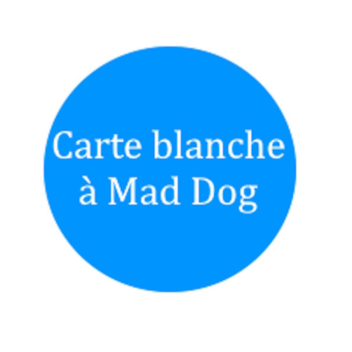 Carte blanche à Mad Dog