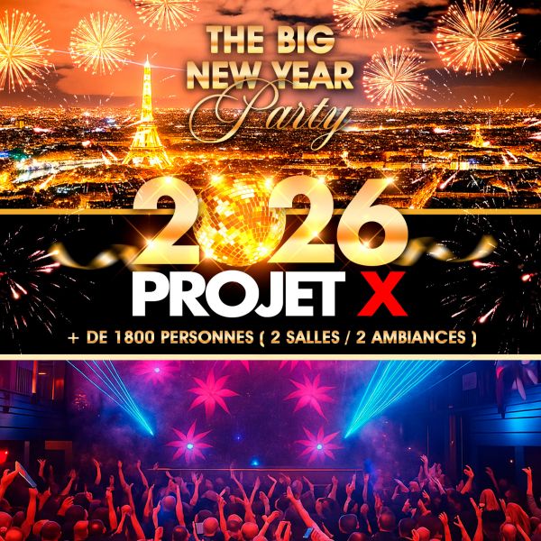 PROJET X NEW YEAR 2026 THE BIG PARTY ( 2 SALLES & 2 AMBIANCES )
